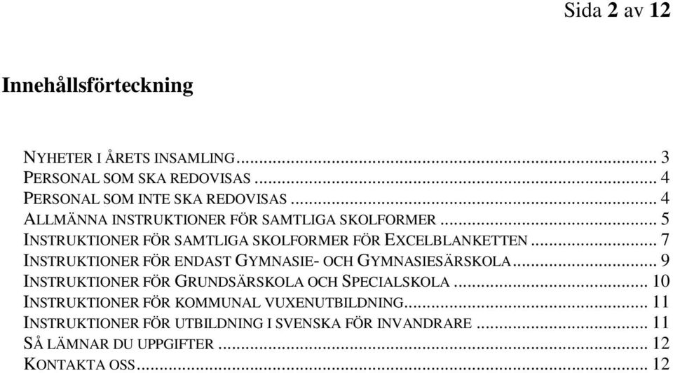 .. 7 INSTRUKTIONER FÖR ENDAST GYMNASIE- OCH GYMNASIESÄRSKOLA... 9 INSTRUKTIONER FÖR GRUNDSÄRSKOLA OCH SPECIALSKOLA.