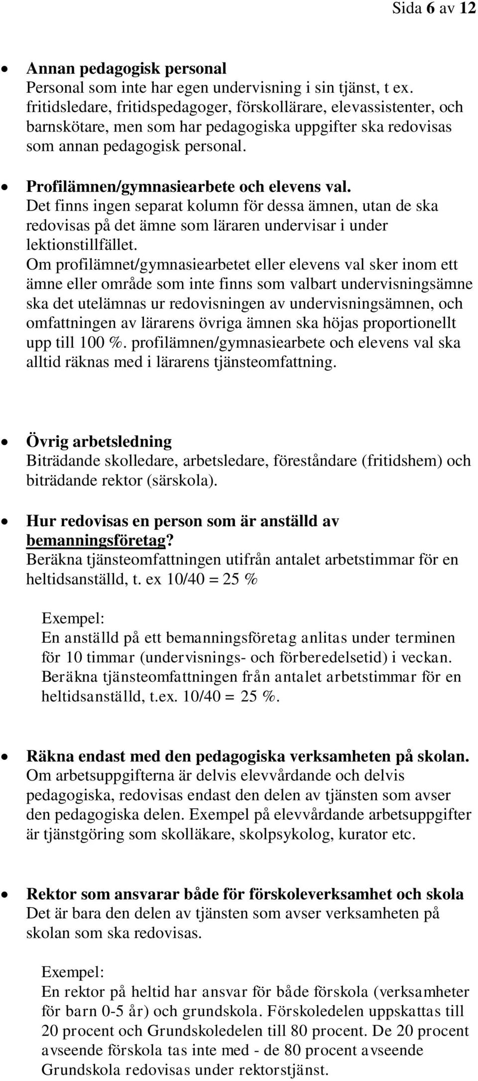 Profilämnen/gymnasiearbete och elevens val. Det finns ingen separat kolumn för dessa ämnen, utan de ska redovisas på det ämne som läraren undervisar i under lektionstillfället.