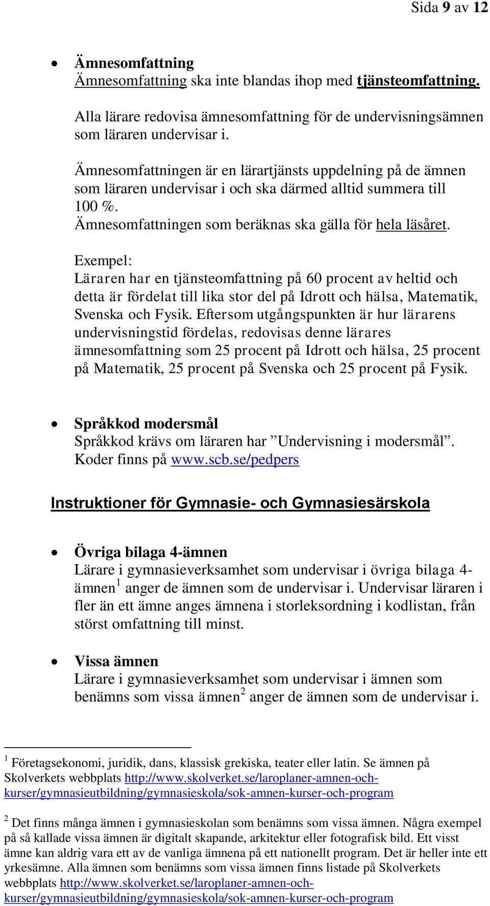 Exempel: Läraren har en tjänsteomfattning på 60 procent av heltid och detta är fördelat till lika stor del på Idrott och hälsa, Matematik, Svenska och Fysik.