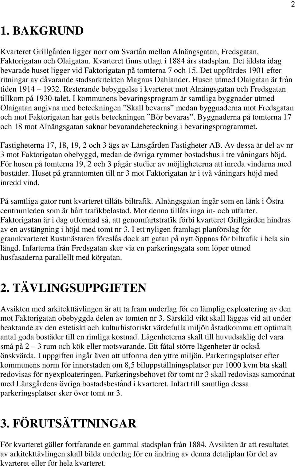 Husen utmed Olaigatan är från tiden 1914 1932. Resterande bebyggelse i kvarteret mot Alnängsgatan och Fredsgatan tillkom på 1930-talet.