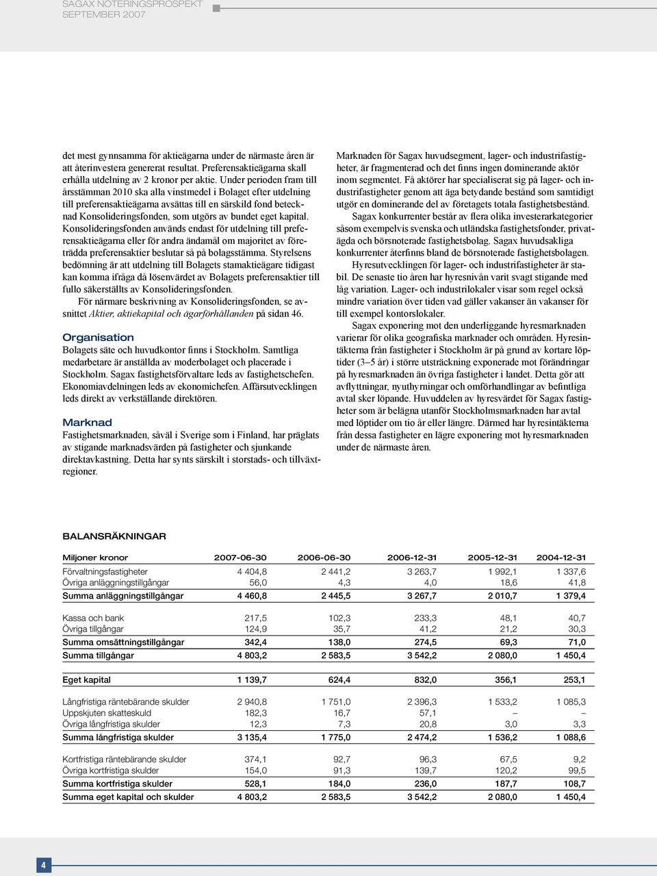 eget kapital. Konsolideringsfonden används endast för utdelning till preferensaktieägarna eller för andra ändamål om majoritet av företrädda preferensaktier beslutar så på bolagsstämma.