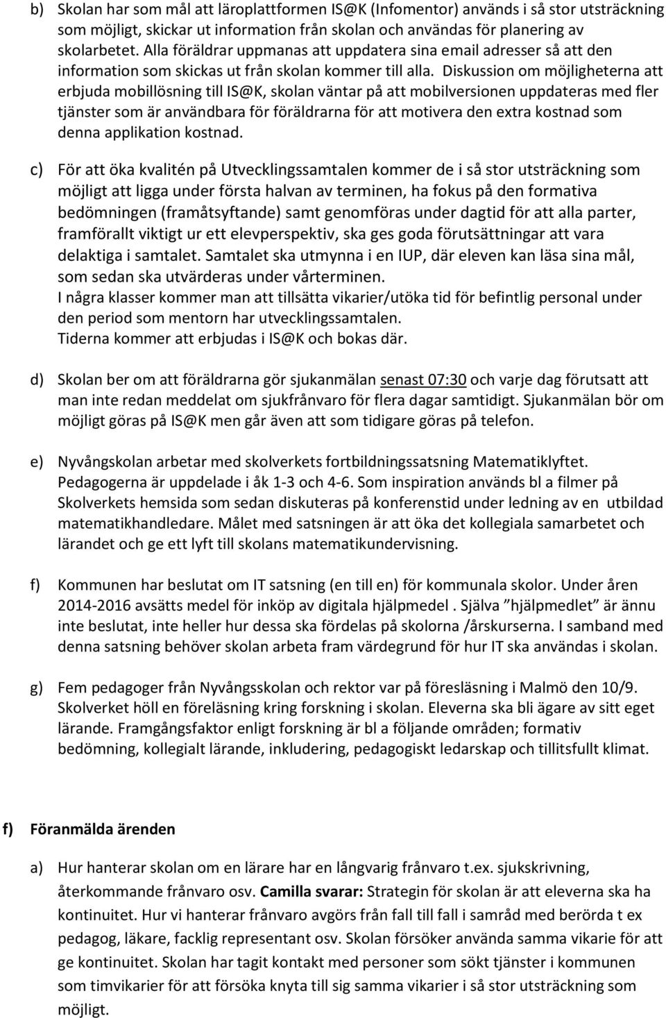 Diskussion om möjligheterna att erbjuda mobillösning till IS@K, skolan väntar på att mobilversionen uppdateras med fler tjänster som är användbara för föräldrarna för att motivera den extra kostnad