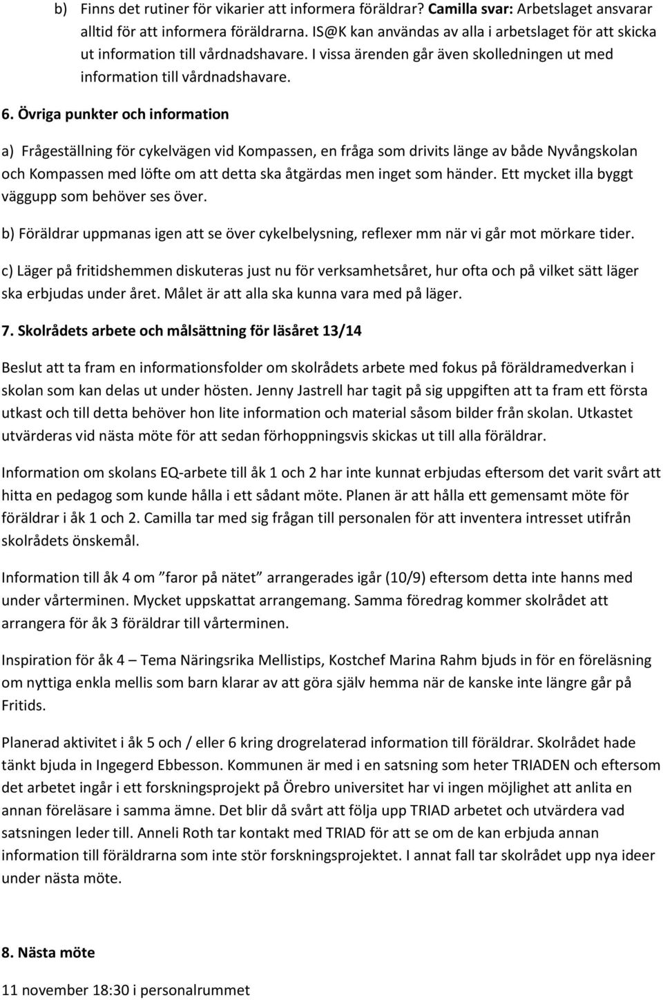 Övriga punkter och information a) Frågeställning för cykelvägen vid Kompassen, en fråga som drivits länge av både Nyvångskolan och Kompassen med löfte om att detta ska åtgärdas men inget som händer.