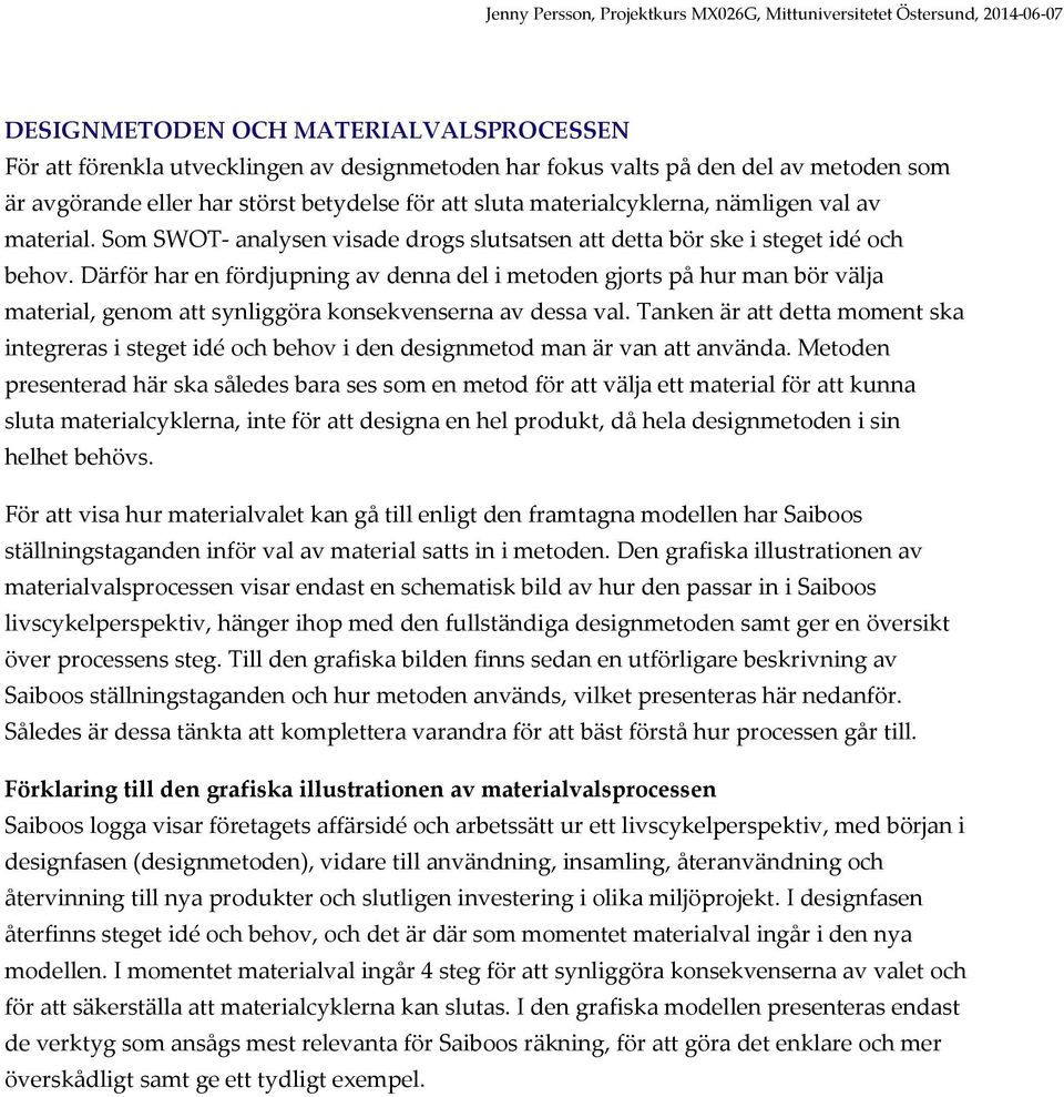 Därför har en fördjupning av denna del i metoden gjorts på hur man bör välja material, genom att synliggöra konsekvenserna av dessa val.