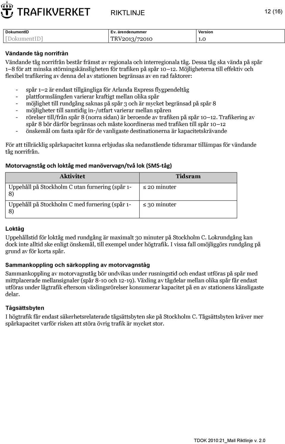 Möjligheterna till effektiv och flexibel trafikering av denna del av stationen begränsas av en rad faktorer: - spår 1 2 är endast tillgängliga för Arlanda Express flygpendeltåg - plattformslängden