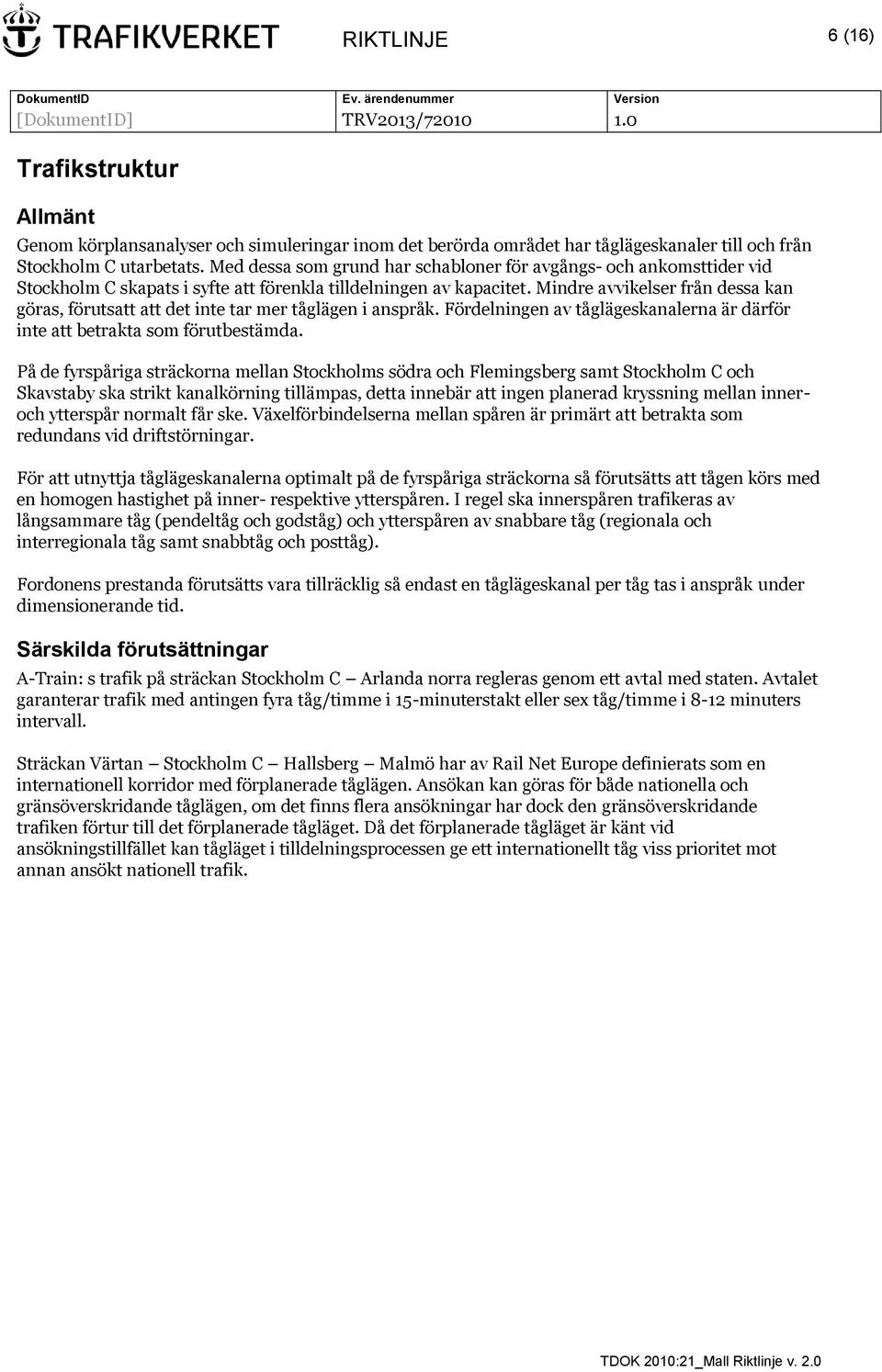 Mindre avvikelser från dessa kan göras, förutsatt att det inte tar mer tåglägen i anspråk. Fördelningen av tåglägeskanalerna är därför inte att betrakta som förutbestämda.