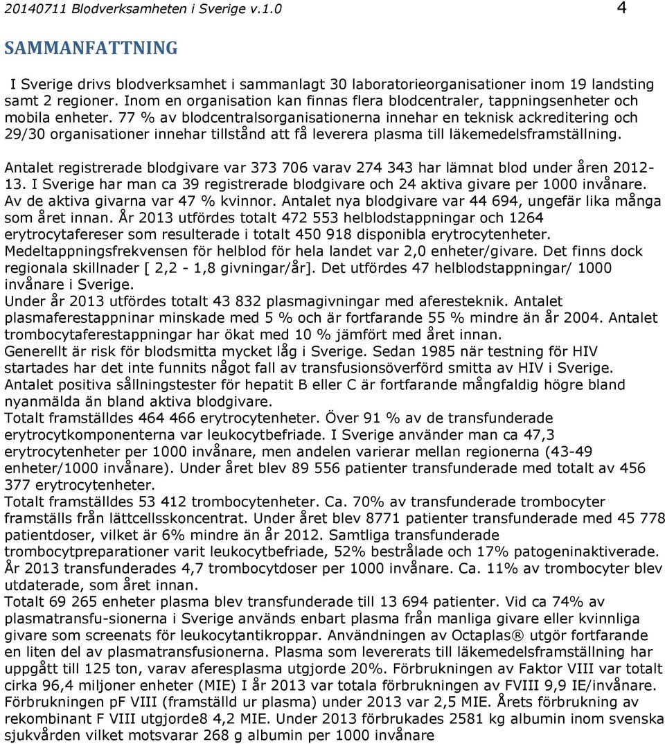 77 % av blodcentralsorganisationerna innehar en teknisk ackreditering och 29/3 organisationer innehar tillstånd att få leverera plasma till läkemedelsframställning.