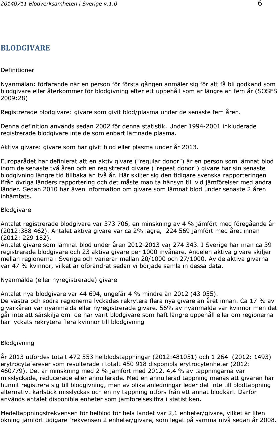 Denna definition används sedan 22 för denna statistik. Under 1994-21 inkluderade registrerade blodgivare inte de som enbart lämnade plasma.