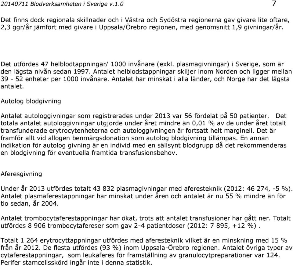 Antalet helblodstappningar skiljer inom Norden och ligger mellan 39-52 enheter per 1 invånare. Antalet har minskat i alla länder, och Norge har det lägsta antalet.