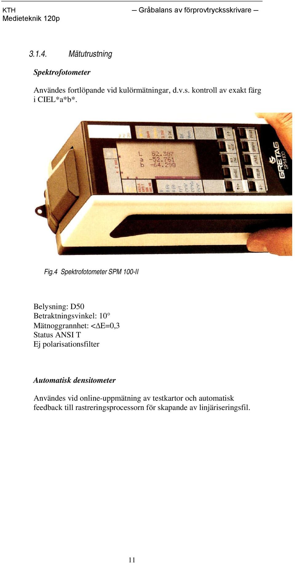 ANSI T Ej polarisationsfilter Automatisk densitometer Användes vid online-uppmätning av testkartor och