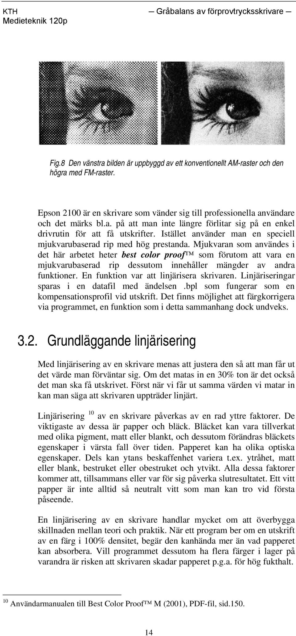 Mjukvaran som användes i det här arbetet heter best color proof som förutom att vara en mjukvarubaserad rip dessutom innehåller mängder av andra funktioner. En funktion var att linjärisera skrivaren.