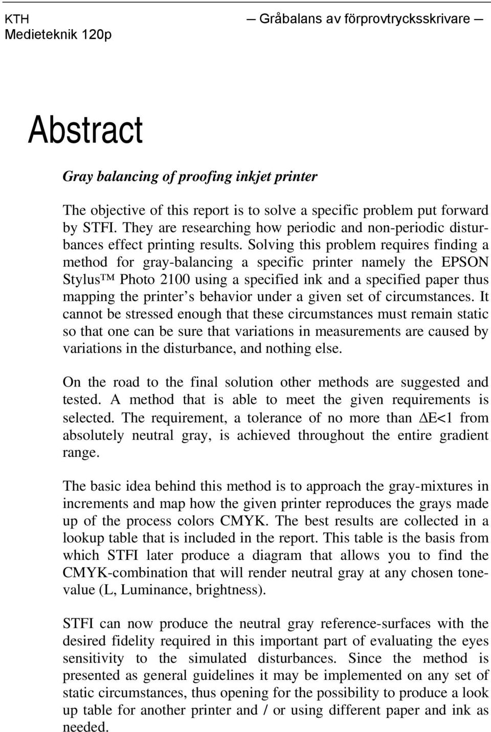 Solving this problem requires finding a method for gray-balancing a specific printer namely the EPSON Stylus Photo 2100 using a specified ink and a specified paper thus mapping the printer s behavior