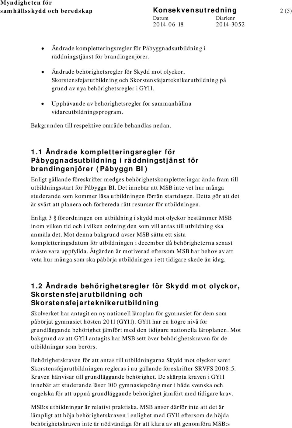 Upphävande av behörighetsregler för sammanhållna vidareutbildningsprogram. Bakgrunden till respektive område behandlas nedan. 1.