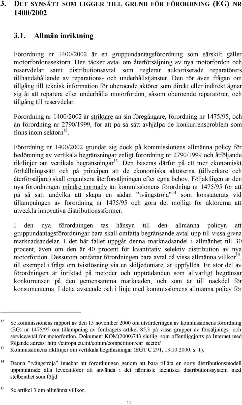 Den rör även frågan om tillgång till teknisk information för oberoende aktörer som direkt eller indirekt ägnar sig åt att reparera eller underhålla motorfordon, såsom oberoende reparatörer, och