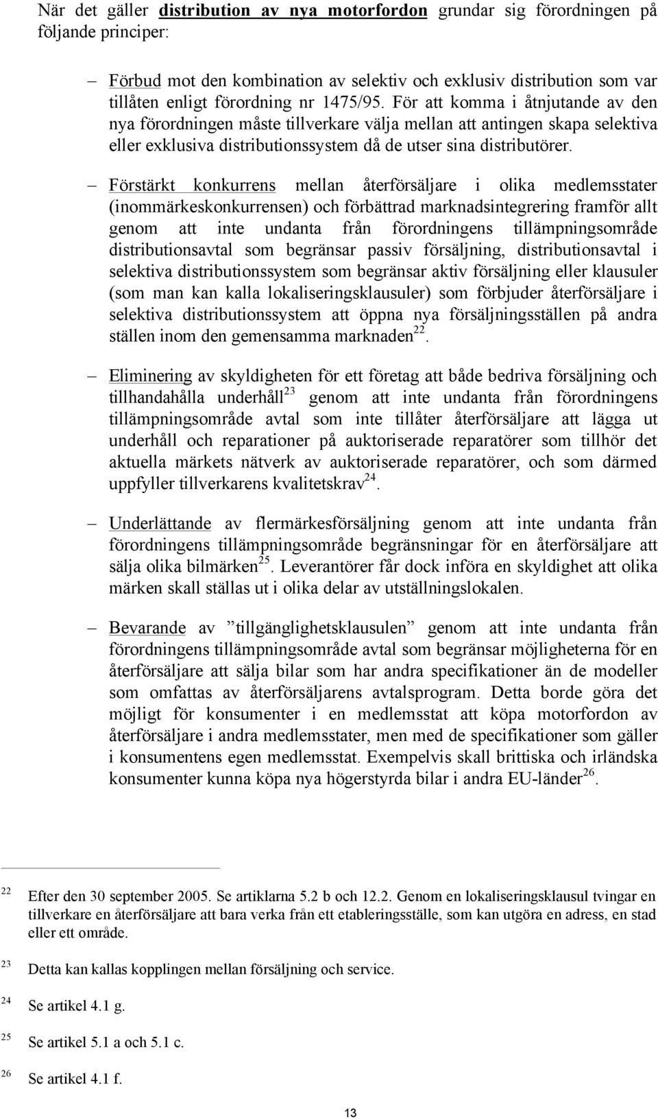 Förstärkt konkurrens mellan återförsäljare i olika medlemsstater (inommärkeskonkurrensen) och förbättrad marknadsintegrering framför allt genom att inte undanta från förordningens tillämpningsområde