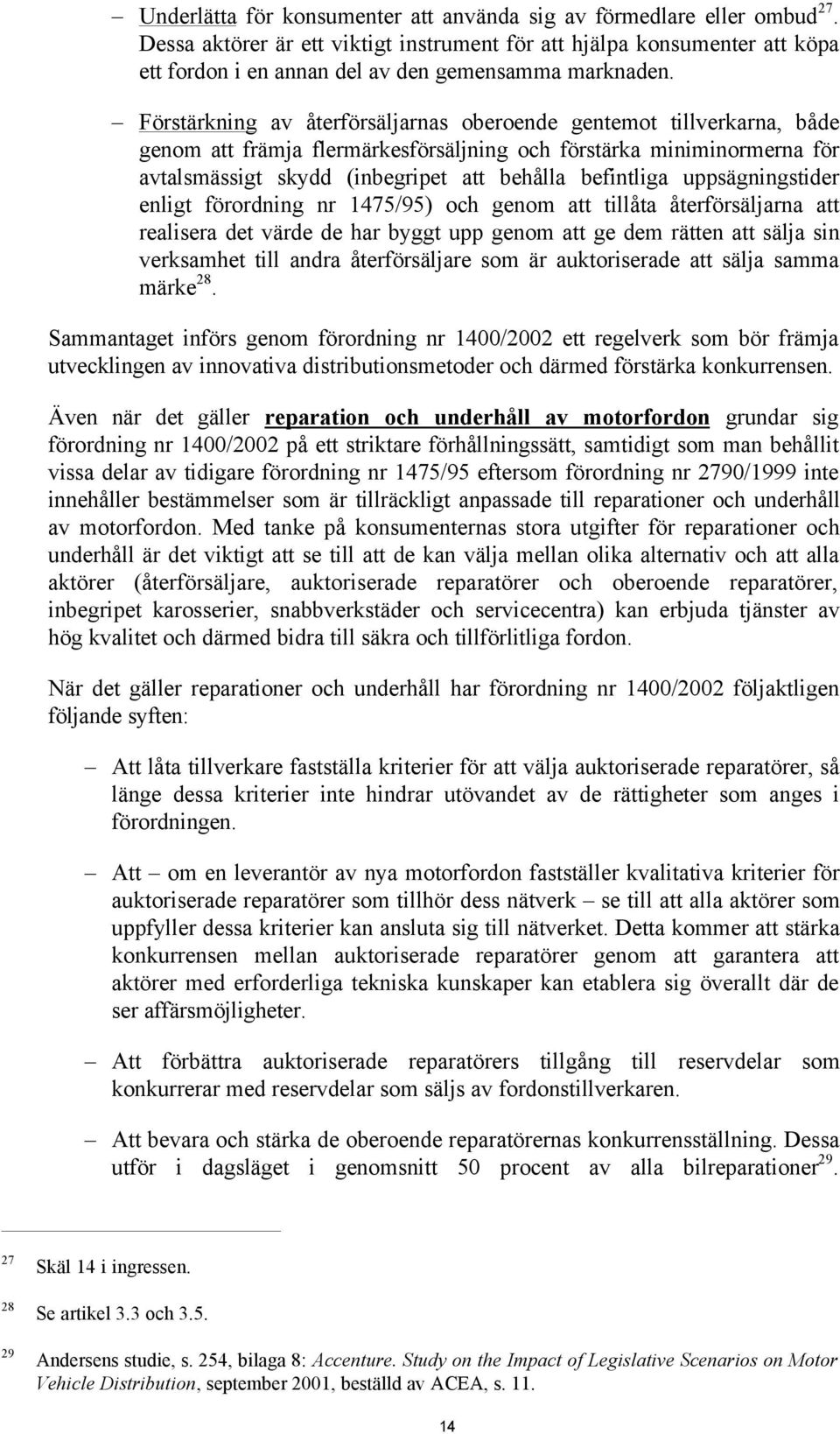 Förstärkning av återförsäljarnas oberoende gentemot tillverkarna, både genom att främja flermärkesförsäljning och förstärka miniminormerna för avtalsmässigt skydd (inbegripet att behålla befintliga