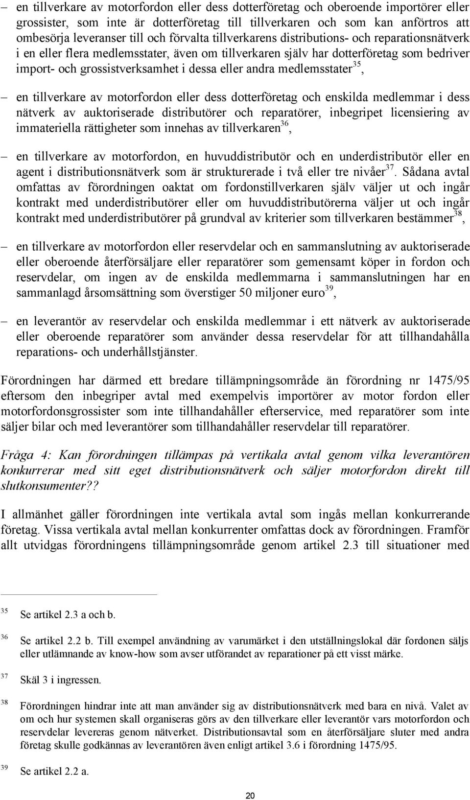 andra medlemsstater 35, en tillverkare av motorfordon eller dess dotterföretag och enskilda medlemmar i dess nätverk av auktoriserade distributörer och reparatörer, inbegripet licensiering av