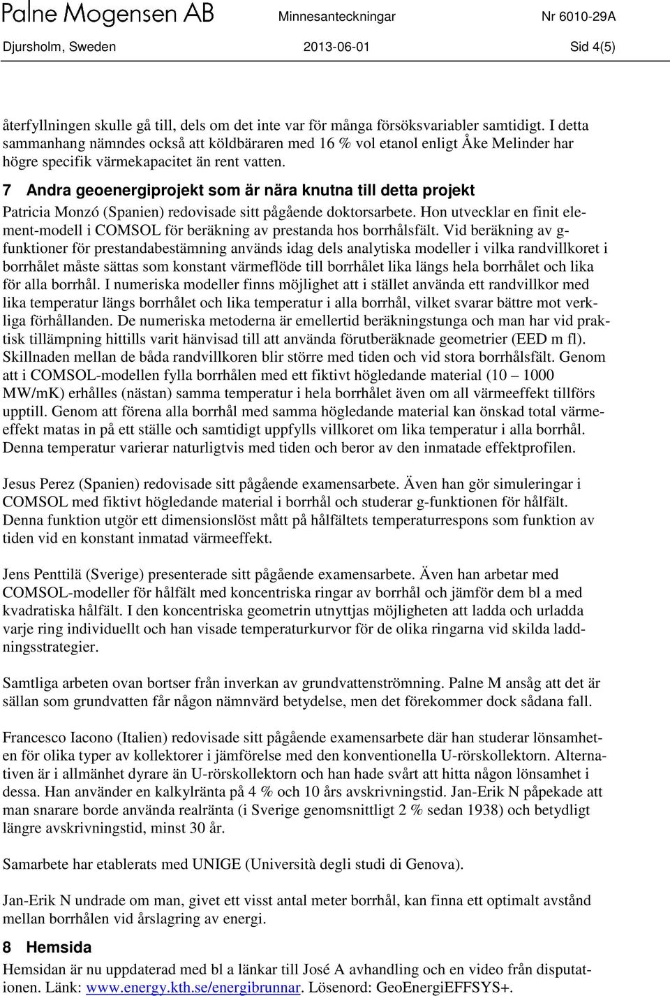 7 Andra geoenergiprojekt som är nära knutna till detta projekt Patricia Monzó (Spanien) redovisade sitt pågående doktorsarbete.