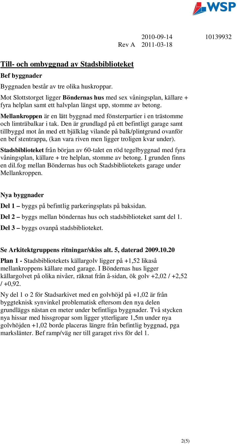 Mellankroppen är en lätt byggnad med fönsterpartier i en trästomme och limträbalkar i tak.