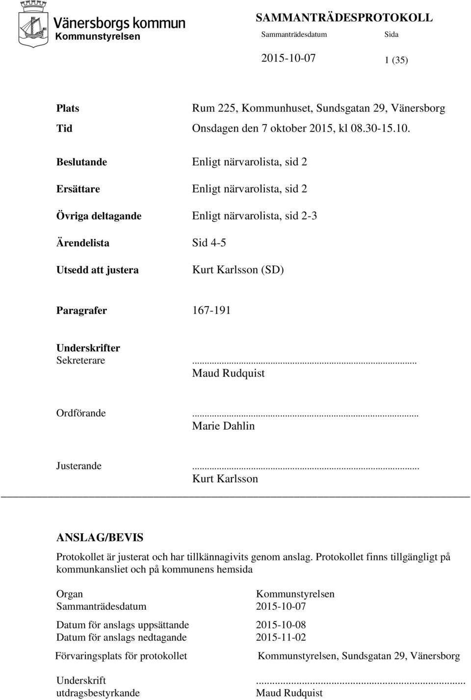 Beslutande Enligt närvarolista, sid 2 Ersättare Enligt närvarolista, sid 2 Övriga deltagande Enligt närvarolista, sid 2-3 Ärendelista Sid 4-5 Utsedd att justera Kurt Karlsson (SD) Paragrafer 167-191