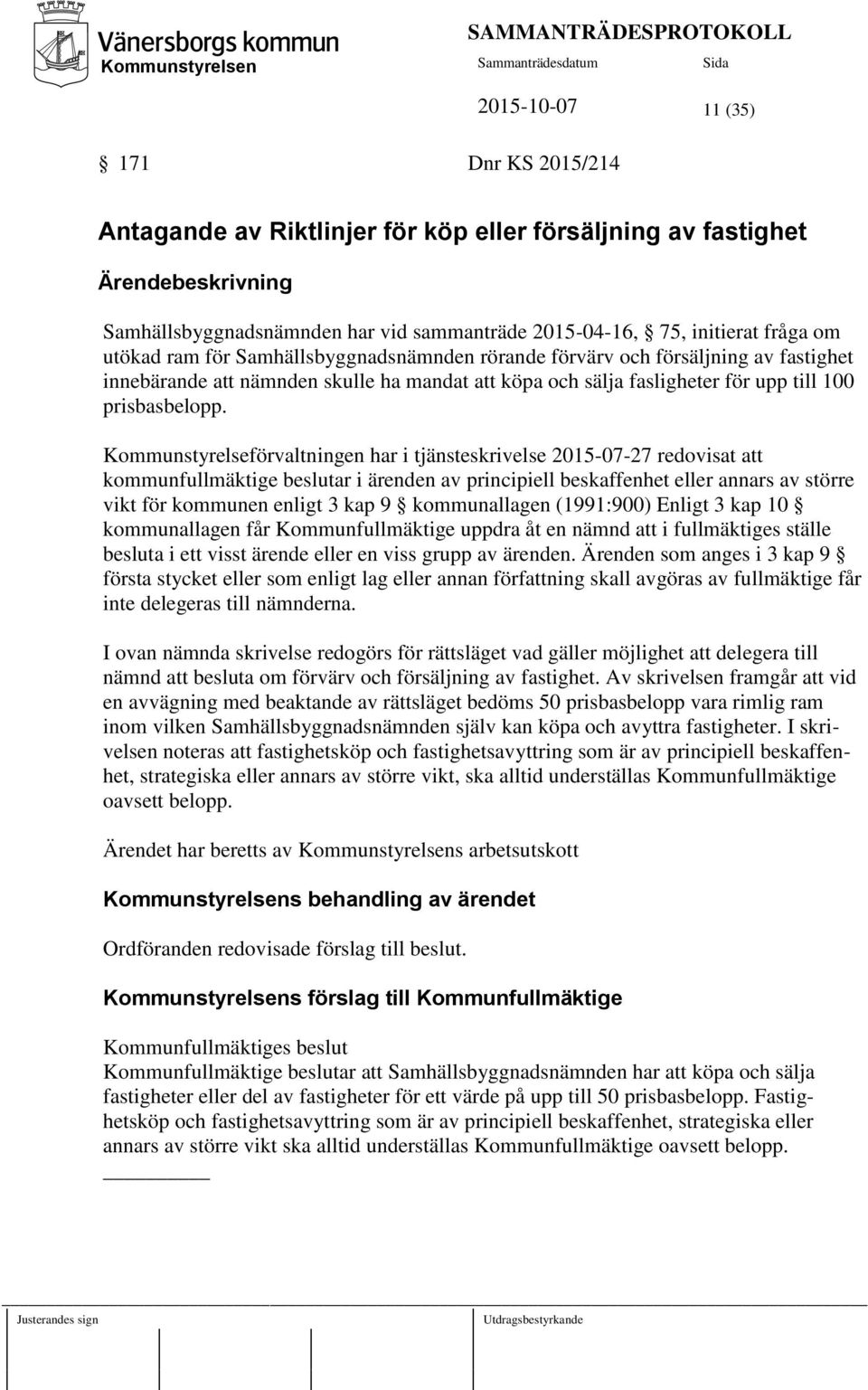 Kommunstyrelseförvaltningen har i tjänsteskrivelse 2015-07-27 redovisat att kommunfullmäktige beslutar i ärenden av principiell beskaffenhet eller annars av större vikt för kommunen enligt 3 kap 9