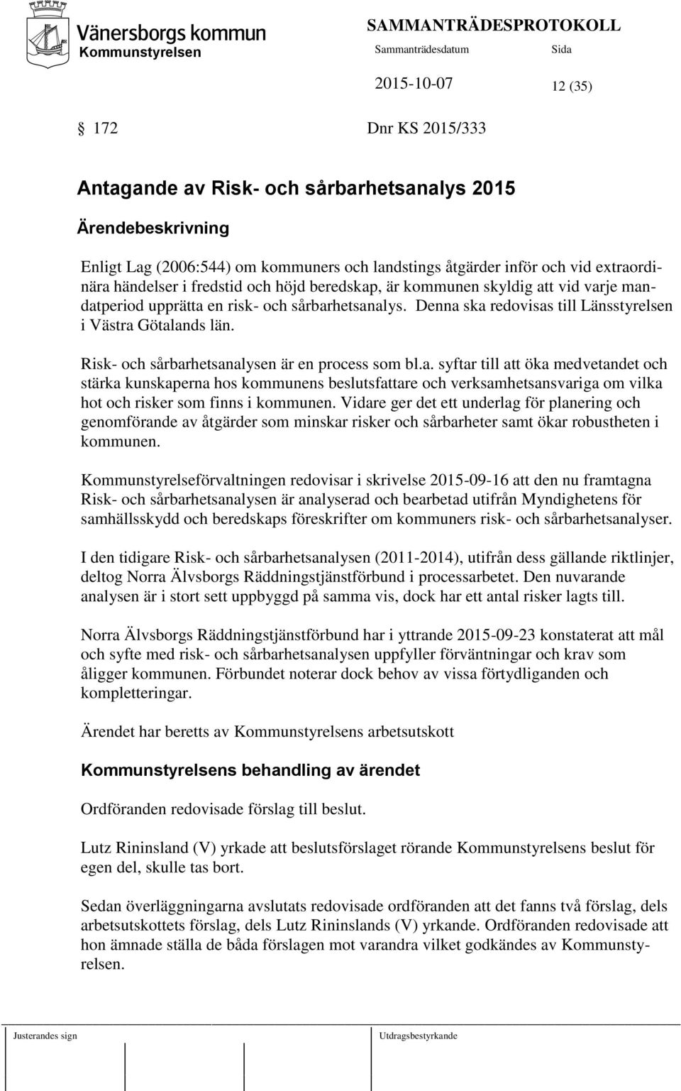 Risk- och sårbarhetsanalysen är en process som bl.a. syftar till att öka medvetandet och stärka kunskaperna hos kommunens beslutsfattare och verksamhetsansvariga om vilka hot och risker som finns i kommunen.