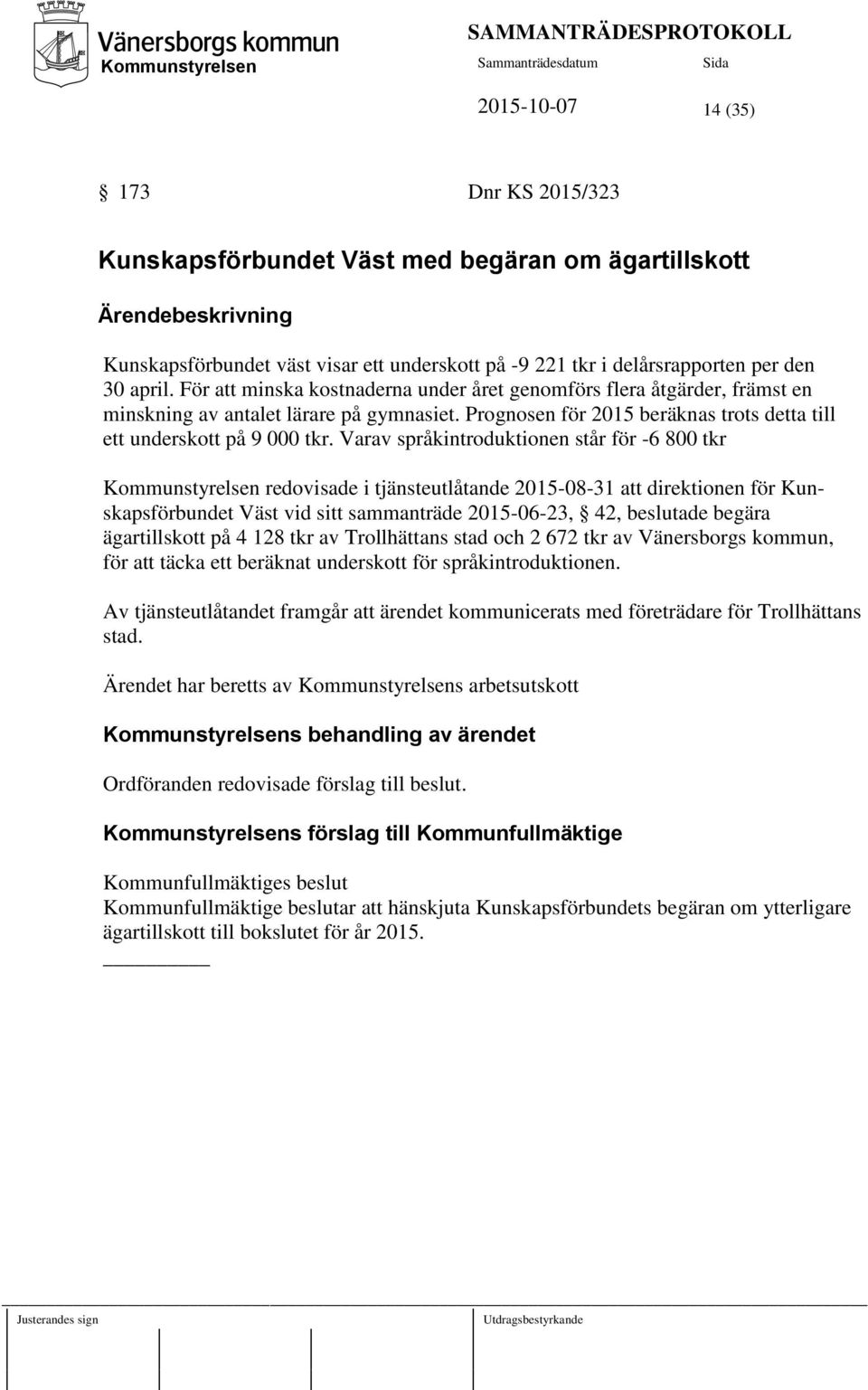 Varav språkintroduktionen står för -6 800 tkr Kommunstyrelsen redovisade i tjänsteutlåtande 2015-08-31 att direktionen för Kunskapsförbundet Väst vid sitt sammanträde 2015-06-23, 42, beslutade begära