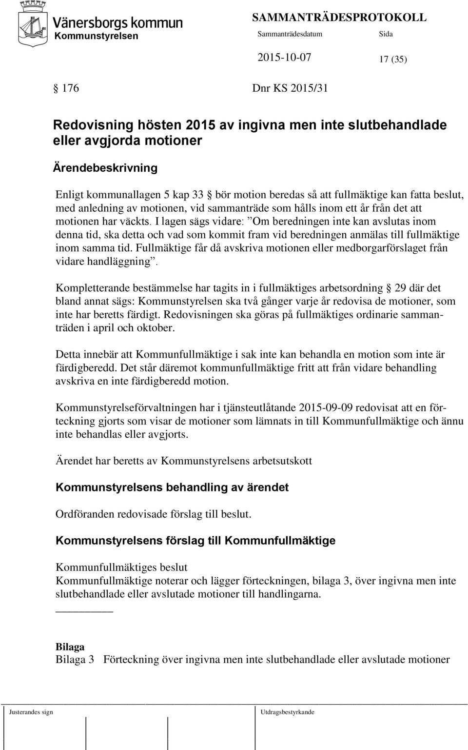 I lagen sägs vidare: Om beredningen inte kan avslutas inom denna tid, ska detta och vad som kommit fram vid beredningen anmälas till fullmäktige inom samma tid.