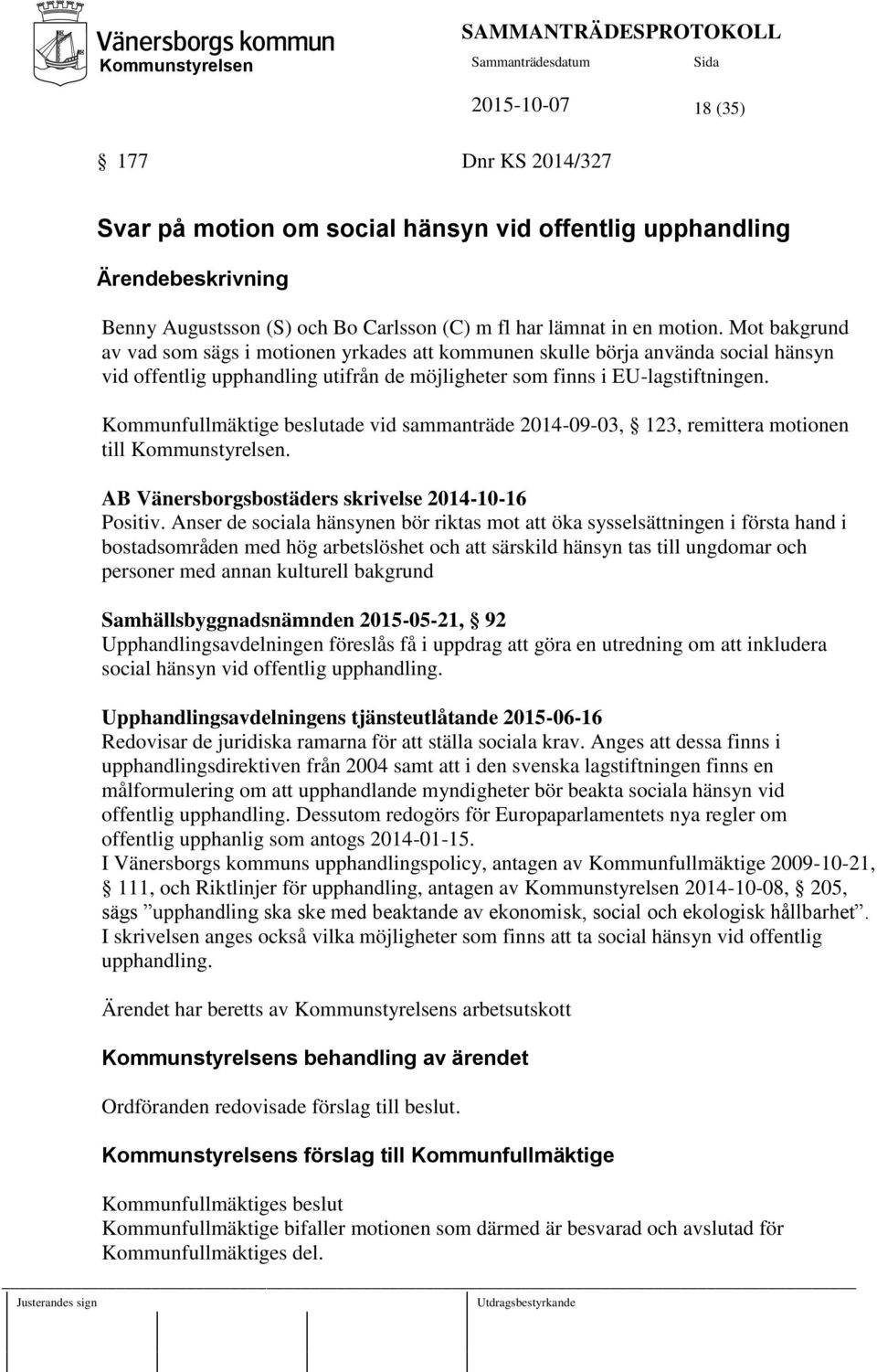 Kommunfullmäktige beslutade vid sammanträde 2014-09-03, 123, remittera motionen till Kommunstyrelsen. AB Vänersborgsbostäders skrivelse 2014-10-16 Positiv.