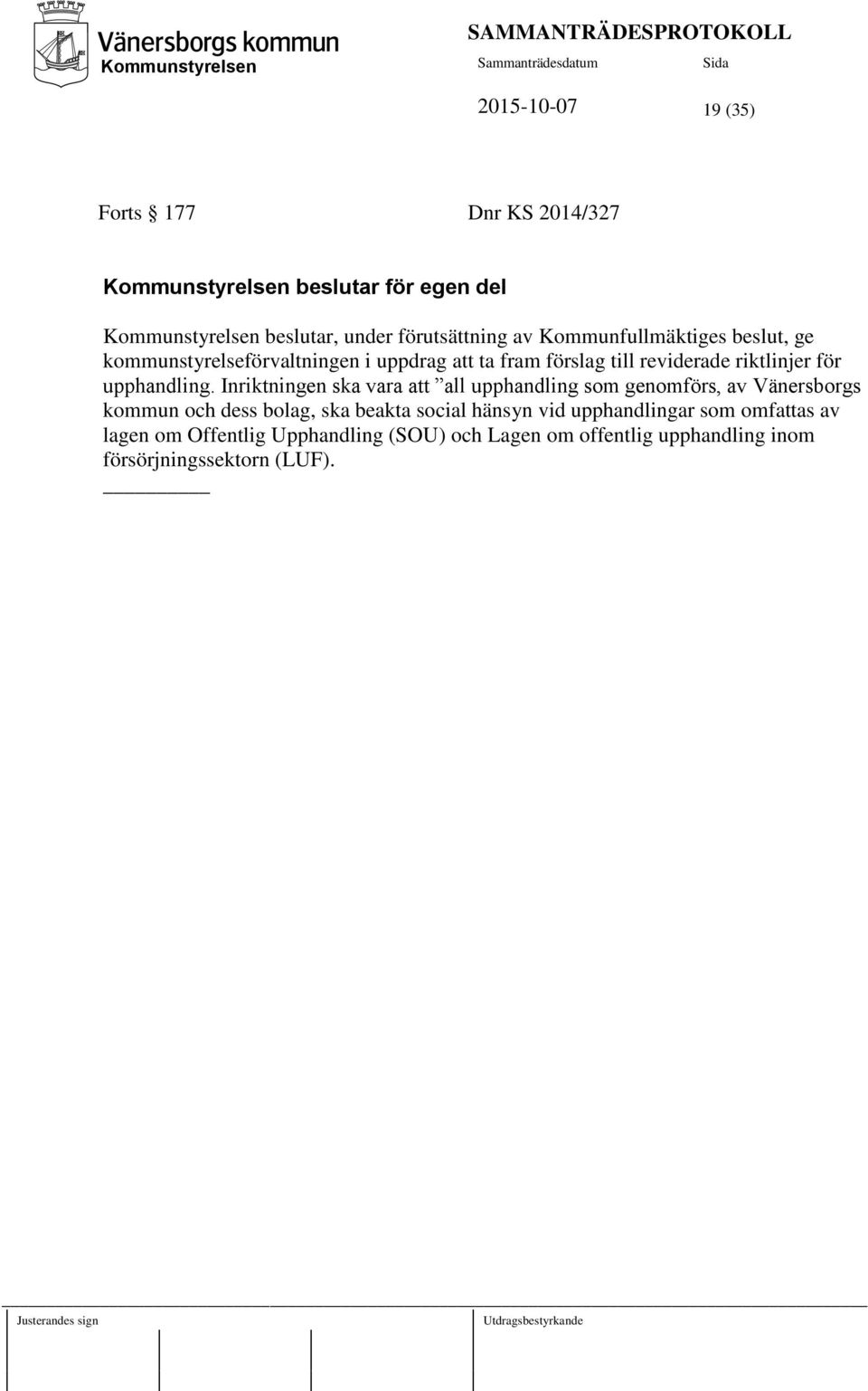 Inriktningen ska vara att all upphandling som genomförs, av Vänersborgs kommun och dess bolag, ska beakta social hänsyn vid upphandlingar
