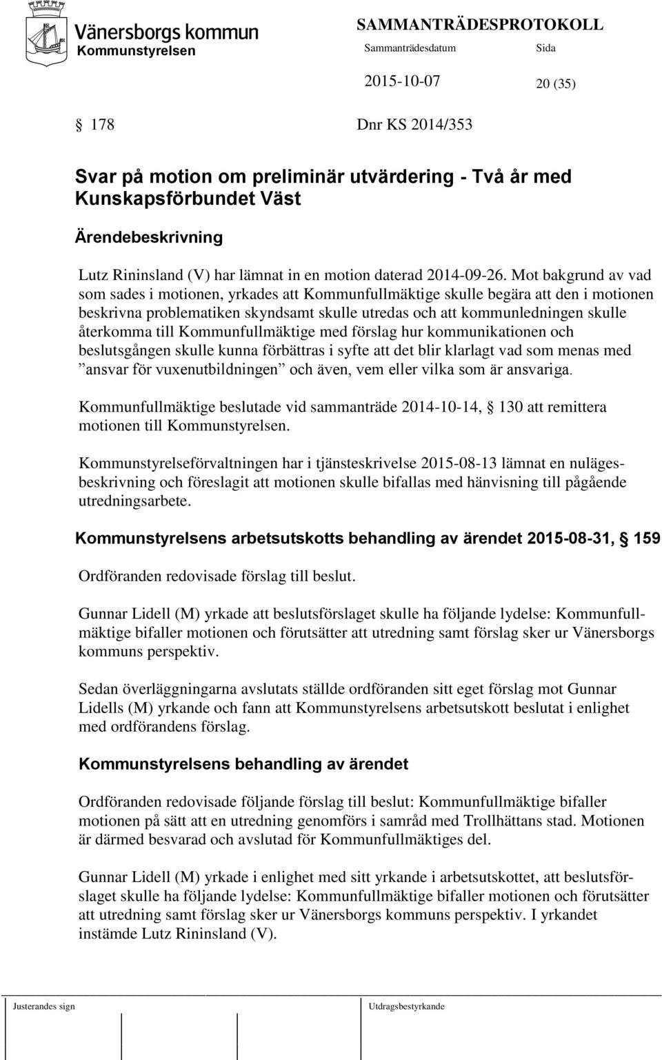 Kommunfullmäktige med förslag hur kommunikationen och beslutsgången skulle kunna förbättras i syfte att det blir klarlagt vad som menas med ansvar för vuxenutbildningen och även, vem eller vilka som