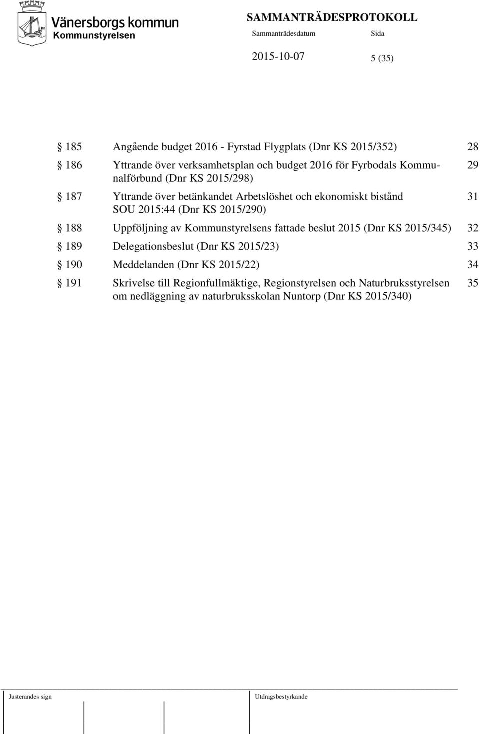 Kommunstyrelsens fattade beslut 2015 (Dnr KS 2015/345) 32 189 Delegationsbeslut (Dnr KS 2015/23) 33 190 Meddelanden (Dnr KS 2015/22) 34 191 Skrivelse