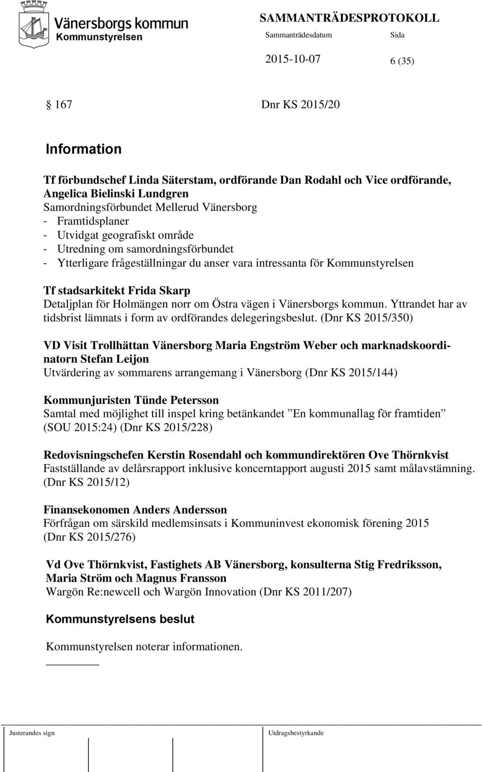 för Holmängen norr om Östra vägen i Vänersborgs kommun. Yttrandet har av tidsbrist lämnats i form av ordförandes delegeringsbeslut.