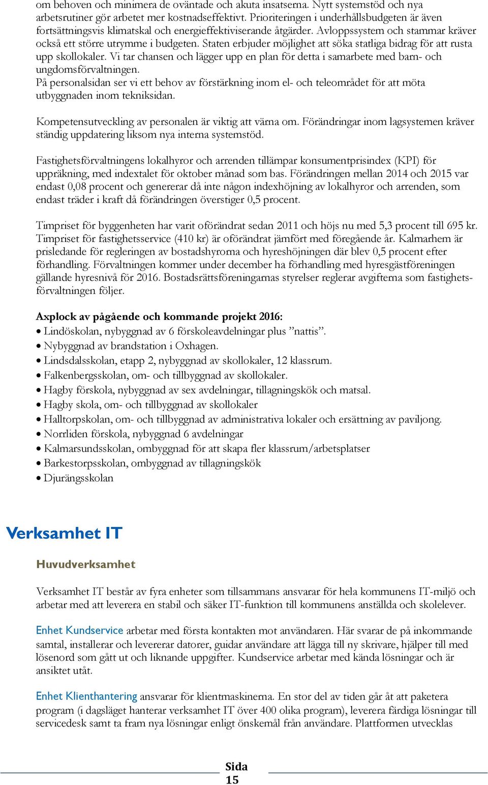 Staten erbjuder möjlighet att söka statliga bidrag för att rusta upp skollokaler. Vi tar chansen och lägger upp en plan för detta i samarbete med barn- och ungdomsförvaltningen.