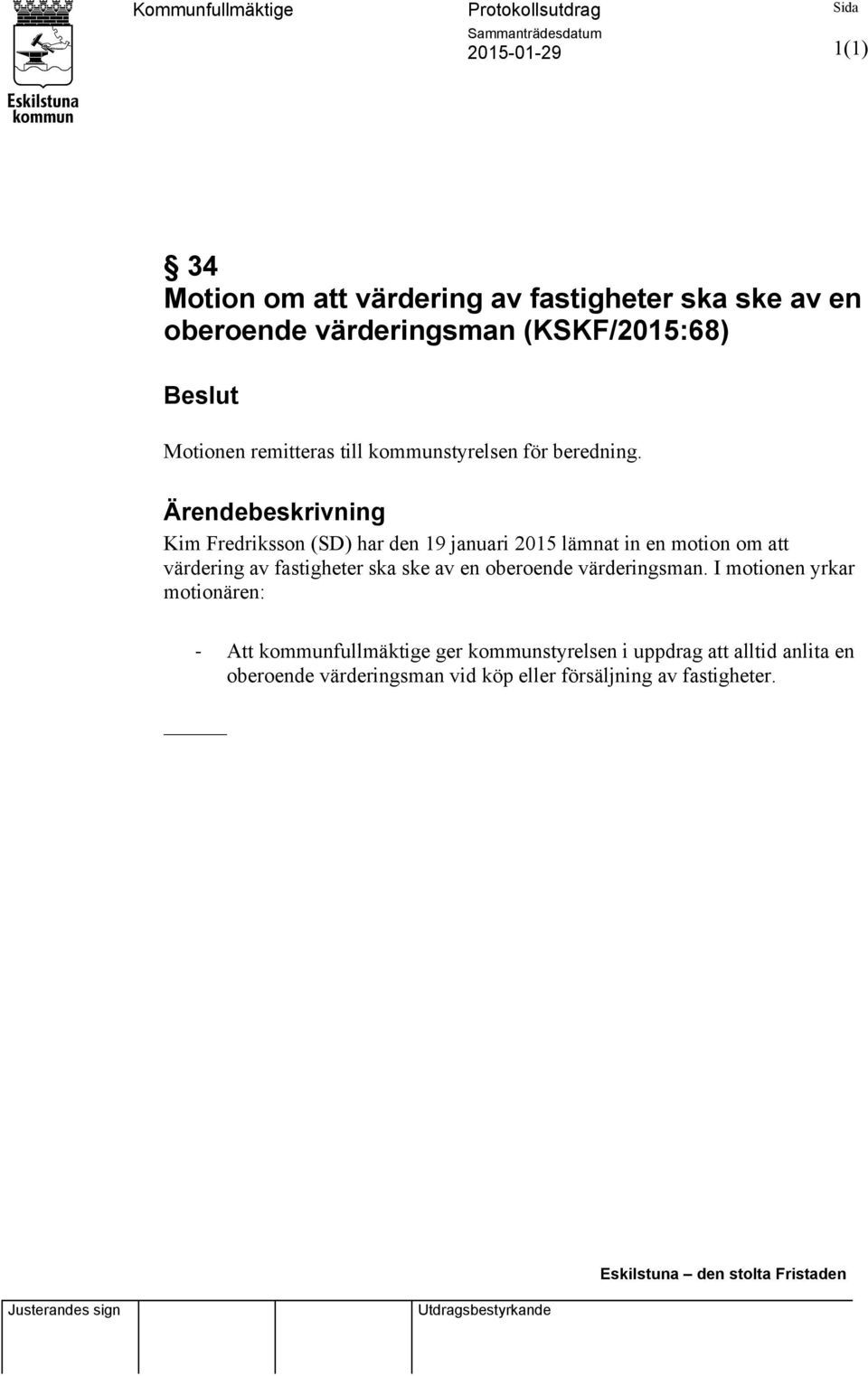 Ärendebeskrivning Kim Fredriksson (SD) har den 19 januari 2015 lämnat in en motion om att värdering av fastigheter ska ske av en