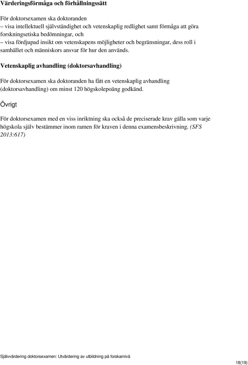 Vetenskaplig avhandling (doktorsavhandling) För doktorsexamen ska doktoranden ha fått en vetenskaplig avhandling (doktorsavhandling) om minst 120 högskolepoäng godkänd.