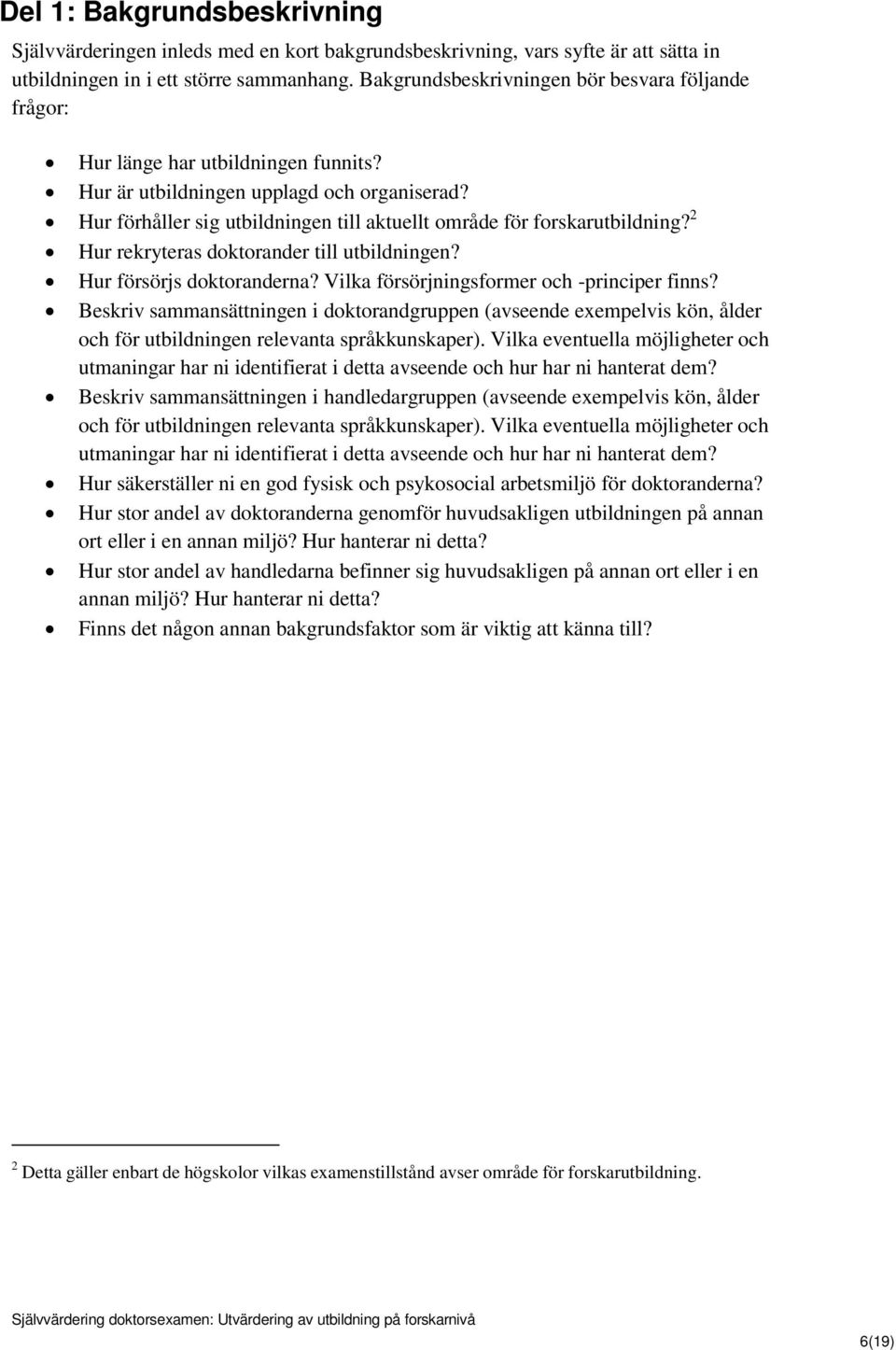 Hur förhåller sig utbildningen till aktuellt område för forskarutbildning? 2 Hur rekryteras doktorander till utbildningen? Hur försörjs doktoranderna? Vilka försörjningsformer och -principer finns?