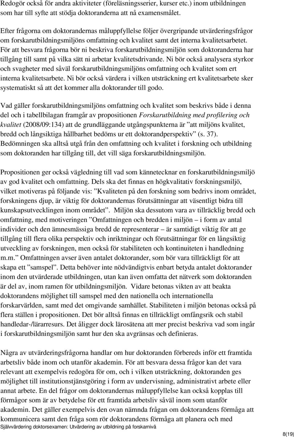 För att besvara frågorna bör ni beskriva forskarutbildningsmiljön som doktoranderna har tillgång till samt på vilka sätt ni arbetar kvalitetsdrivande.