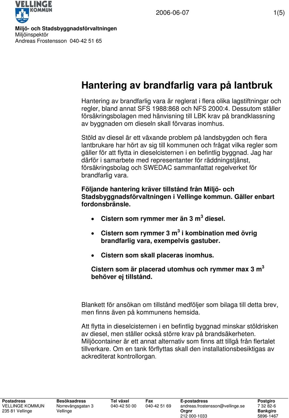 Stöld av diesel är ett växande problem på landsbygden och flera lantbrukare har hört av sig till kommunen och frågat vilka regler som gäller för att flytta in dieselcisternen i en befintlig byggnad.