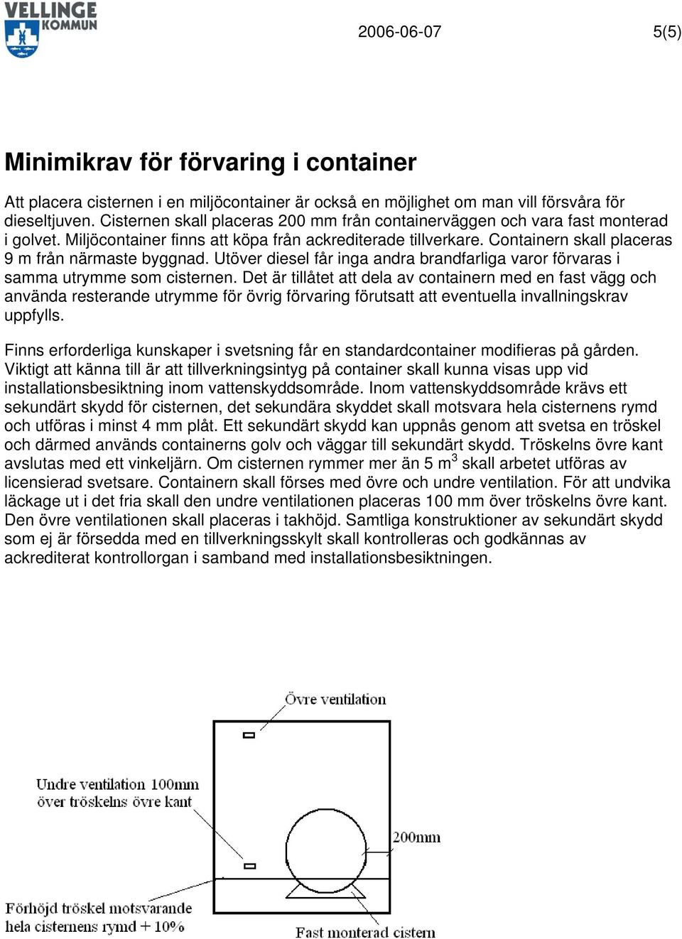 Utöver diesel får inga andra brandfarliga varor förvaras i samma utrymme som cisternen.