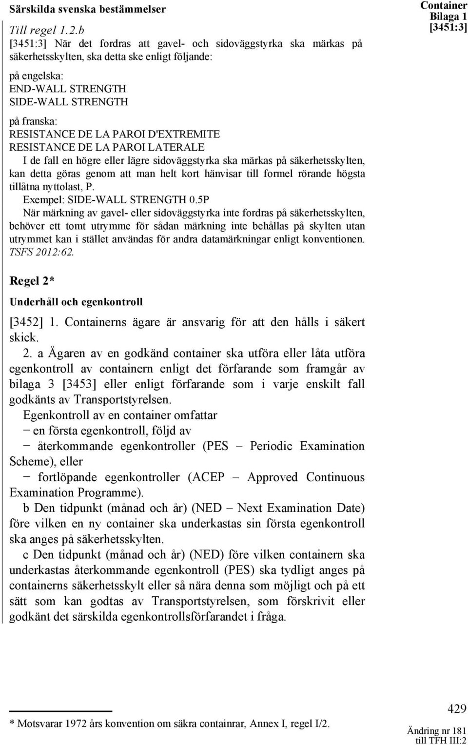 PAROI D'EXTREMITE RESISTANCE DE LA PAROI LATERALE I de fall en högre eller lägre sidoväggstyrka ska märkas på säkerhetsskylten, kan detta göras genom att man helt kort hänvisar till formel rörande