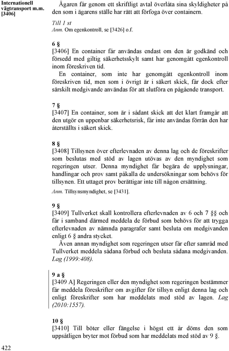 En container, som inte har genomgått egenkontroll inom föreskriven tid, men som i övrigt är i säkert skick, får dock efter särskilt medgivande användas för att slutföra en pågående transport.