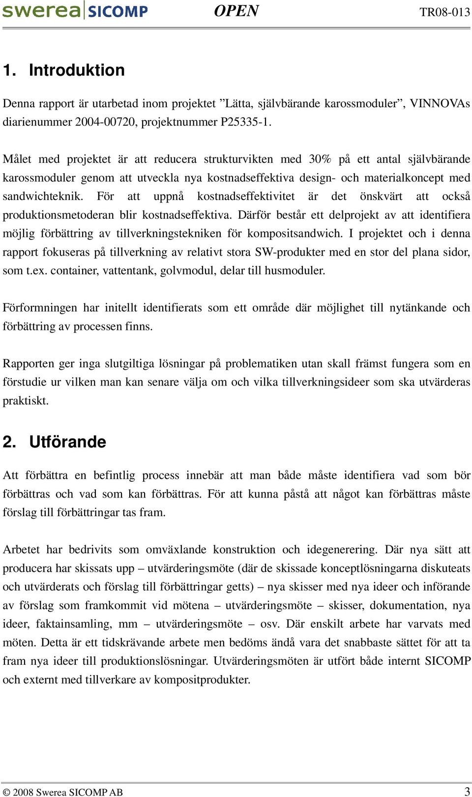 För att uppnå kostnadseffektivitet är det önskvärt att också produktionsmetoderan blir kostnadseffektiva.