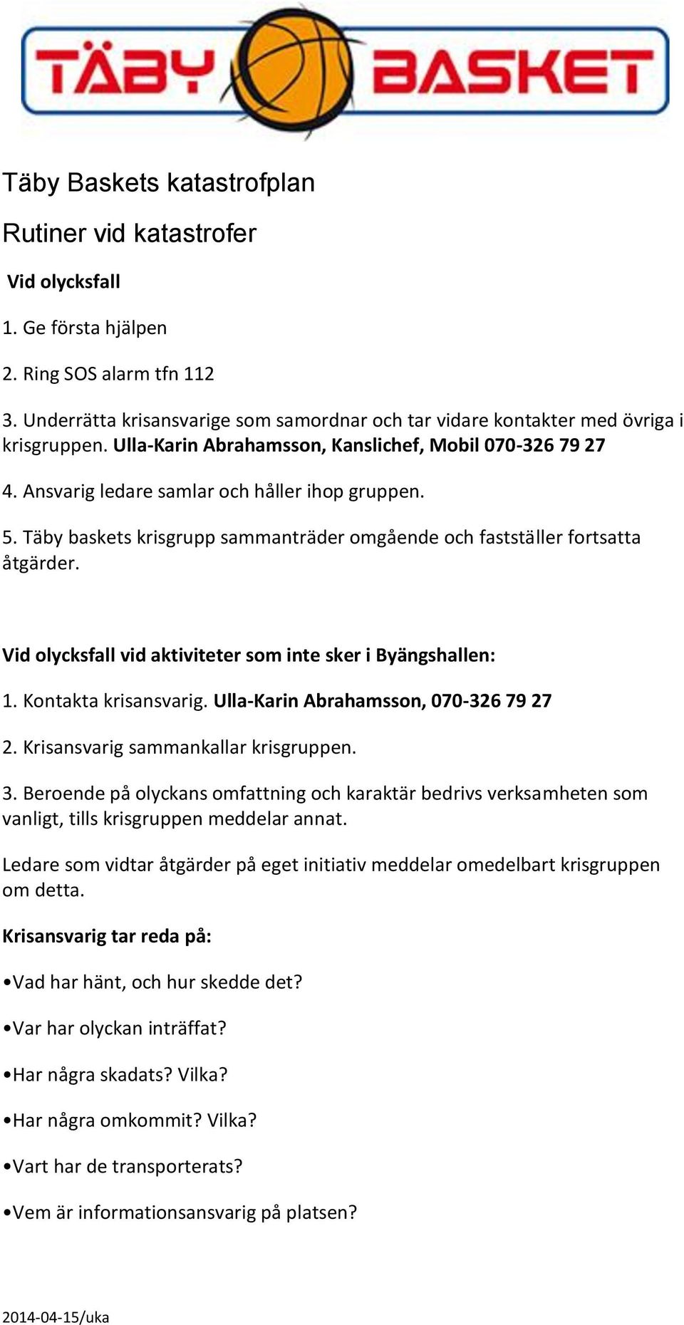 Täby baskets krisgrupp sammanträder omgående och fastställer fortsatta åtgärder. Vid olycksfall vid aktiviteter som inte sker i Byängshallen: 1. Kontakta krisansvarig.