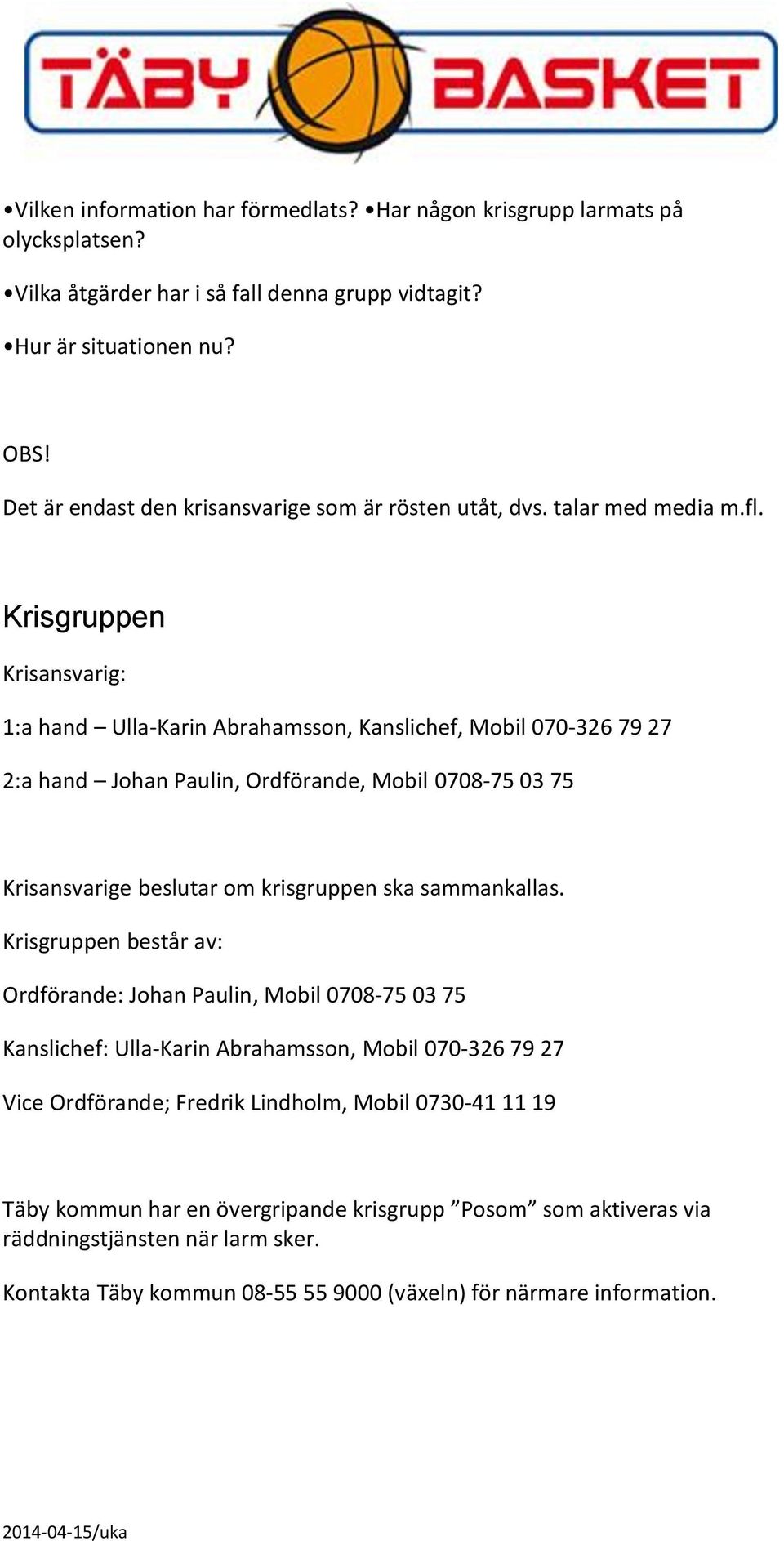 Krisgruppen Krisansvarig: 1:a hand Ulla-Karin Abrahamsson, Kanslichef, Mobil 070-326 79 27 2:a hand Johan Paulin, Ordförande, Mobil 0708-75 03 75 Krisansvarige beslutar om krisgruppen ska