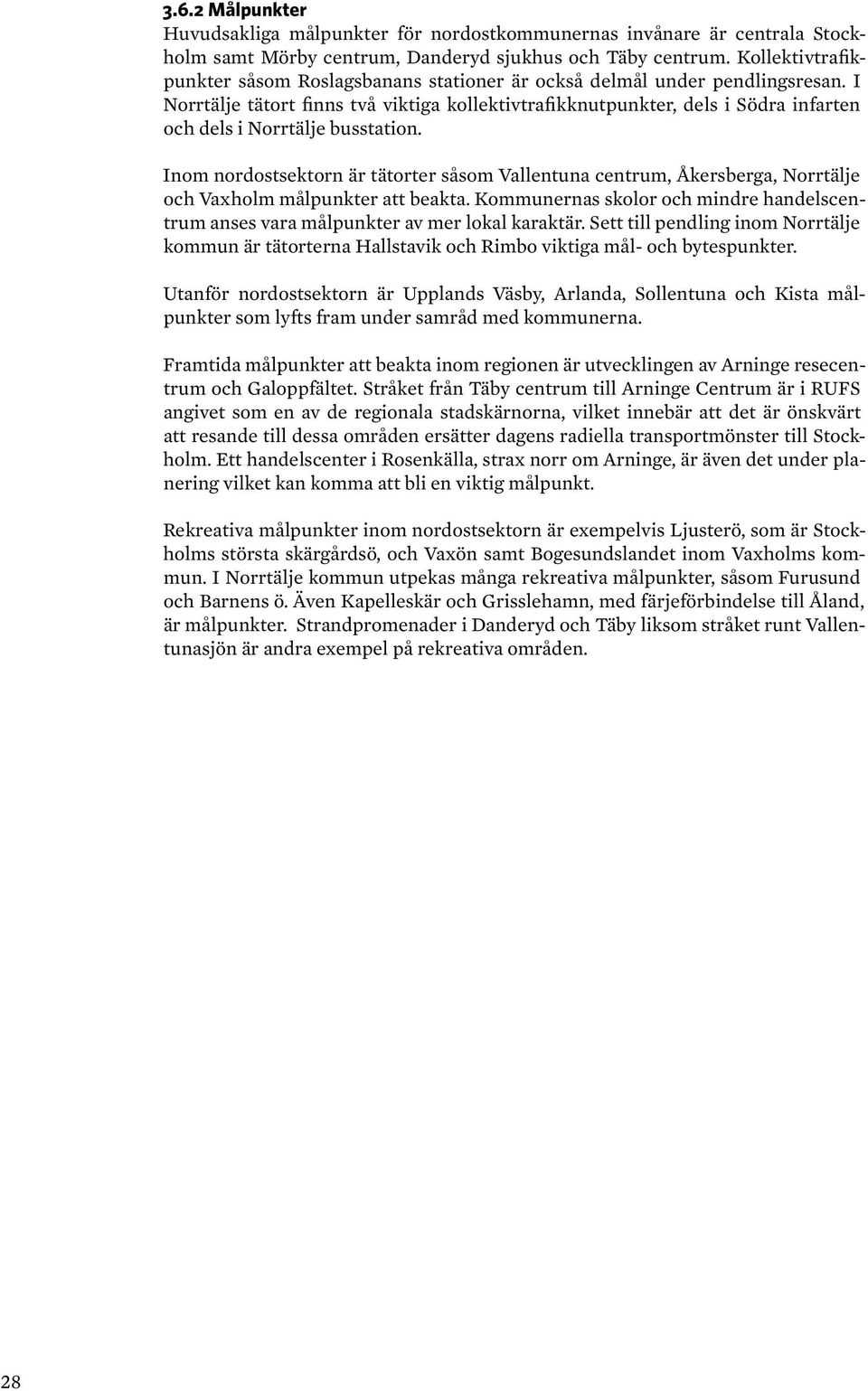 Inom nordostsektorn är tätorter såsom Vallentuna centrum, Åkersberga, och Vaxholm er att beakta. Kommunernas skolor och mindre handelscentrum anses vara er av mer lokal karaktär.