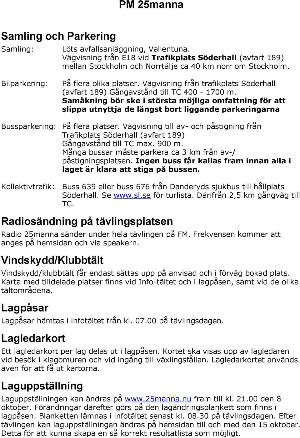 Samåkning bör ske i största möjliga omfattning för att slippa utnyttja de längst bort liggande parkeringarna Bussparkering: På flera platser.