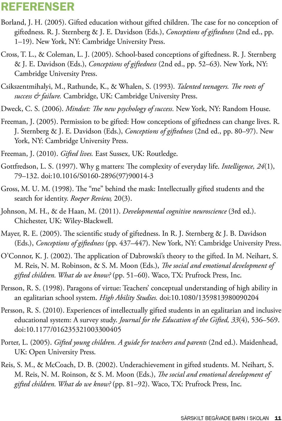 ), Conceptions of giftedness (2nd ed., pp. 52 63). New York, NY: Cambridge University Press. Csikszentmihalyi, M., Rathunde, K., & Whalen, S. (1993). Talented teenagers.