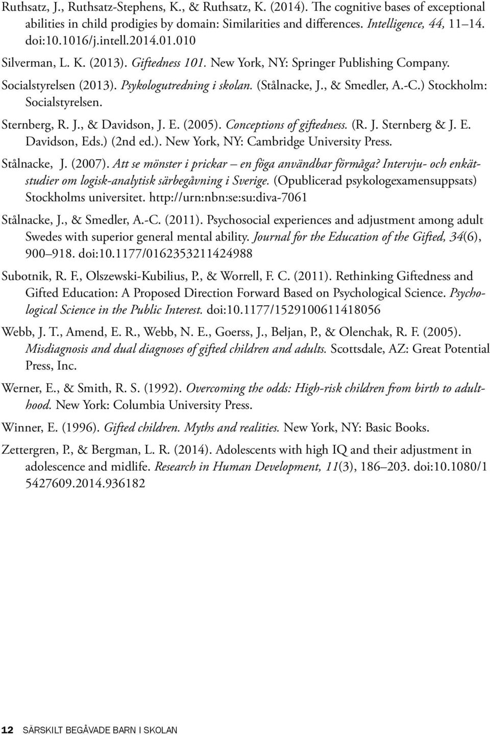 ) Stockholm: Socialstyrelsen. Sternberg, R. J., & Davidson, J. E. (2005). Conceptions of giftedness. (R. J. Sternberg & J. E. Davidson, Eds.) (2nd ed.). New York, NY: Cambridge University Press.