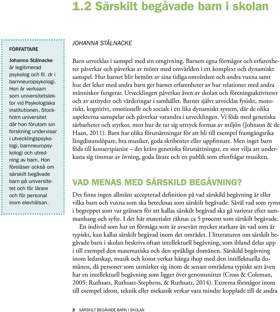 Hon föreläser också om särskilt begåvade barn på universitetet och för lärare och för personal inom elevhälsan. Johanna Stålnacke Barn utvecklas i samspel med sin omgivning.